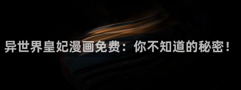 虫虫漫画成长人版android：异世界皇妃漫画免费：你不知道的秘密！