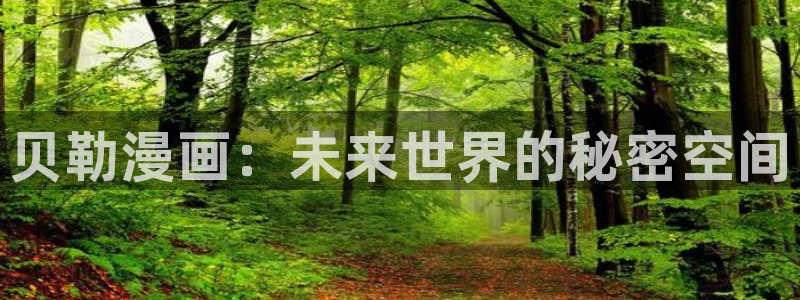 虫虫漫画在线阅读页面免费漫画入口：贝勒漫画：未来世界的秘密空间