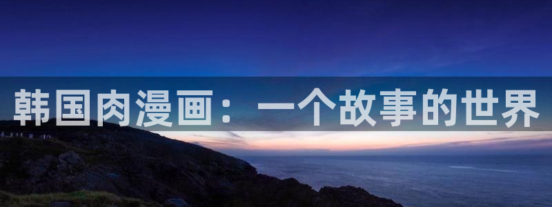 虫虫漫画网站入口免费阅读漫画特点：韩国肉漫画：一个故事的世界