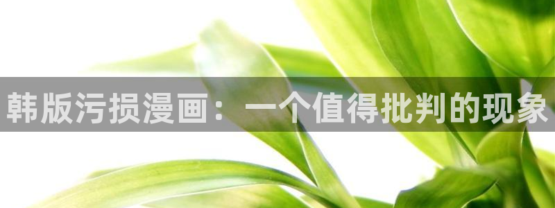 虫虫漫画免费漫画在线看下载：韩版污损漫画：一个值得批判的现象