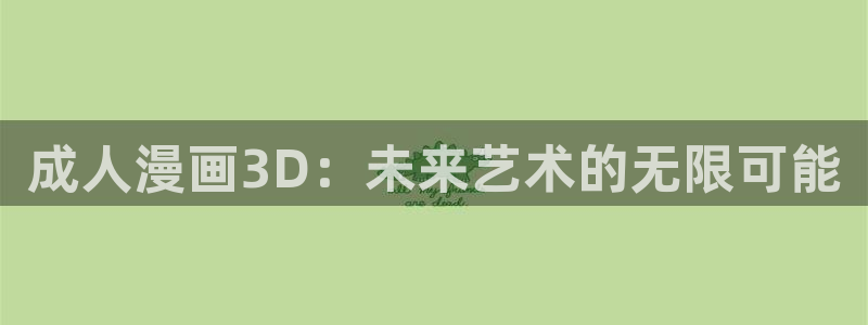 虫虫漫画吧1000字：成人漫画3D：未来艺术的无限可能