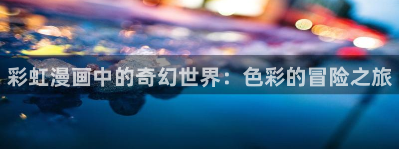 虫虫漫画免费页面在线看漫画：彩虹漫画中的奇幻世界：色彩的冒险之旅